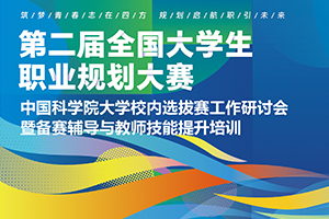 第二届全国大学生职业规划大赛国科大校内选拔赛工作研讨会 暨备赛辅导与教师技能提升培训顺利举办